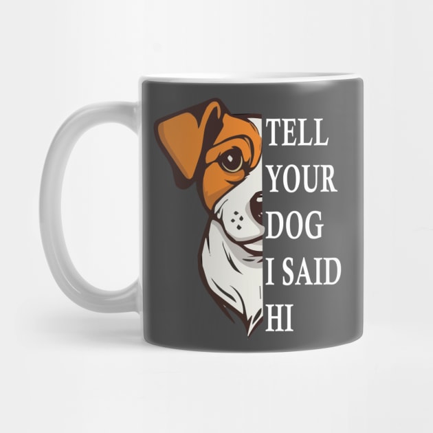 Tell Your Dog I Said Hi Funny Dog Quote by DesignHND